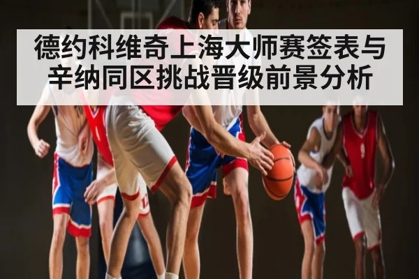德约科维奇上海大师赛签表与辛纳同区挑战晋级前景分析